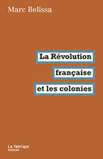 Marc BELISSA, La  R&eacute;volution fran&ccedil;aise et les colonies