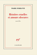 Marie FERRANTI,  Histoires cruelles et amours obscures