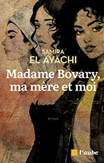 Samira EL AYACHI, Madame Bovary, ma m&egrave;re et moi