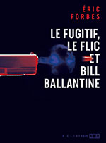 &Eacute;ric FORBES, Le fugitif, le flic et Bill Ballantine