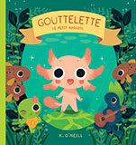 Kay O&rsquo;NEILL, Gouttelette, le petit axolotl