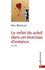 Axel S&Eacute;N&Eacute;QUIER,  Le reflet du soleil dans un morceau d&rsquo;enfance