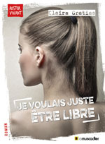 Claire GRATIAS, Je voulais juste &ecirc;tre libre