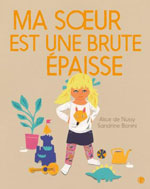 Alice de NUSSY & Sandrine BONINI, Ma s&oelig;ur est une brute &eacute;paisse 
