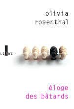 Olivia  ROSENTHAL, &Eacute;loge des b&acirc;tards