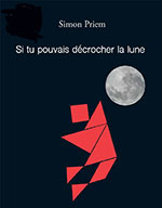 Simon  PRIEM, Si tu pouvais d&eacute;crocher la lune 