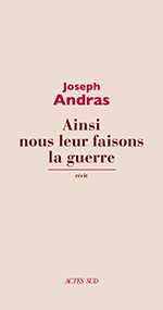 Joseph ANDRAS, Ainsi nous leur faisons la guerre