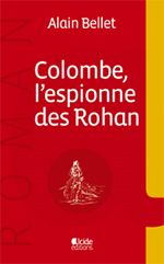 Alain  BELLET, Colombe, l&rsquo;espionne des Rohan