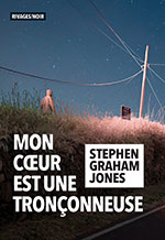 Stephen Graham JONES, Mon c&oelig;ur est une tron&ccedil;onneuse