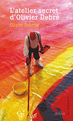 Olivier SCHEFER, L&rsquo;atelier secret d&rsquo;Olivier Debr&eacute; 
