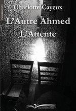 Charlotte CAYEUX, L&rsquo;autre Ahmed ou L&rsquo;attente