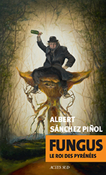 Albert SÁNCHEZ PIÑOL, Fungus Le roi des Pyrénées
