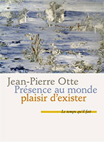 Jean-Pierre OTTE, Pr&eacute;sence au  monde plaisir d&rsquo;exister