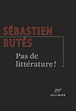 Sébastien RUTÉS, Pas de littérature !