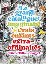 Estelle BILLON-SPAGNOL, Le grand catalogue imaginaire de vrais enfants extraordinaires